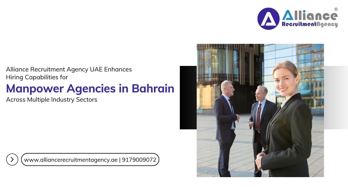 Alliance Recruitment Agency UAE Enhances Hiring Capabilities for Manpower Agencies in Bahrain Across Multiple Industry Sectors